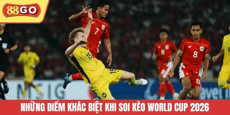 Những điểm khác biệt khi soi kèo World Cup 2026