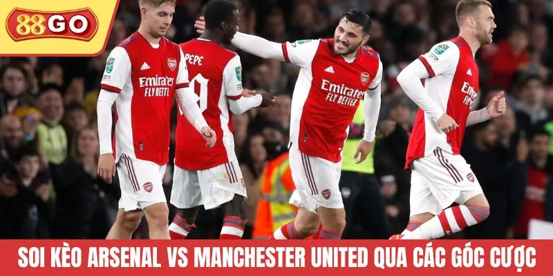 Soi kèo Arsenal vs Manchester United qua các góc cược