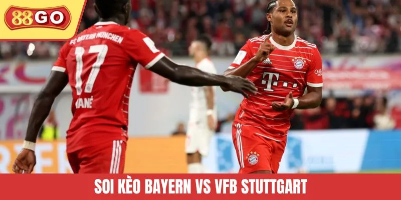 Soi kèo Bayern vs VfB Stuttgart - Lựa Chọn Cược Sáng Suốt