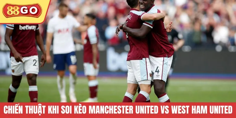 Chiến thuật khi soi kèo Manchester United vs West Ham United