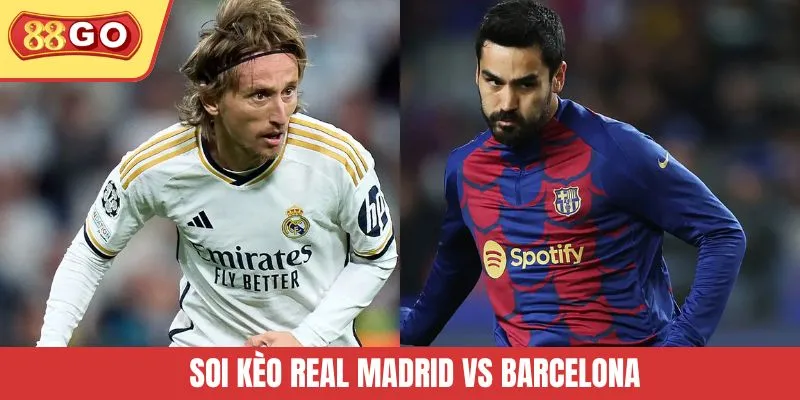 Soi Kèo Real Madrid Vs Barcelona - Cuộc Tranh Đấu Nảy Lửa